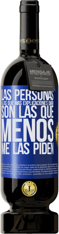 49,95 € Envío gratis | Vino Tinto Edición Premium MBS® Reserva Las personas a las que más explicaciones daría son las que menos me las piden Etiqueta Azul. Etiqueta personalizable Reserva 12 Meses Cosecha 2016 Tempranillo