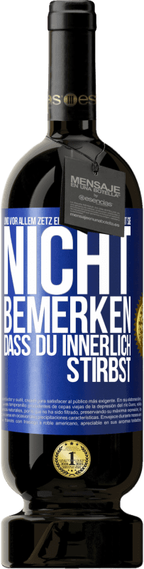 49,95 € Kostenloser Versand | Rotwein Premium Ausgabe MBS® Reserve Und vor allem zetz eine gute Miene auf, damit sie nicht bemerken, dass du innerlich stirbst Blaue Markierung. Anpassbares Etikett Reserve 12 Monate Ernte 2015 Tempranillo