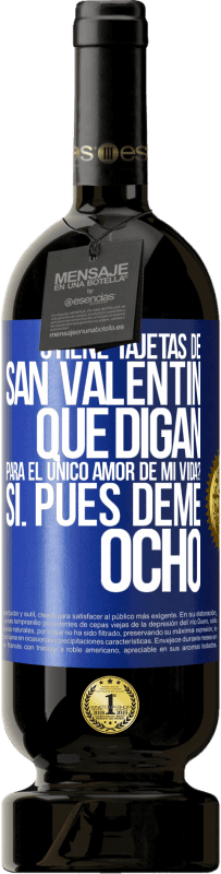 49,95 € Envío gratis | Vino Tinto Edición Premium MBS® Reserva ¿Tiene tajetas de San Valentín que digan: Para el único amor de mi vida? -Sí. Pues deme ocho Etiqueta Azul. Etiqueta personalizable Reserva 12 Meses Cosecha 2015 Tempranillo