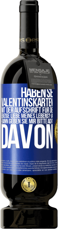 49,95 € Kostenloser Versand | Rotwein Premium Ausgabe MBS® Reserve Haben Sie Valentinskarten mit der Aufschrift Für die einzige Liebe meines Lebens? -Ja. -Dann geben Sie mir bitte acht davon Blaue Markierung. Anpassbares Etikett Reserve 12 Monate Ernte 2016 Tempranillo