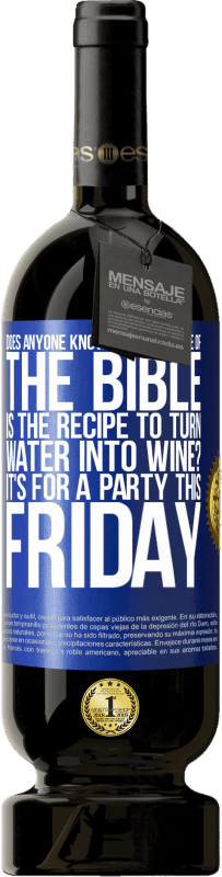 49,95 € Free Shipping | Red Wine Premium Edition MBS® Reserve Does anyone know on which page of the Bible is the recipe to turn water into wine? It's for a party this Friday Blue Label. Customizable label Reserve 12 Months Harvest 2014 Tempranillo