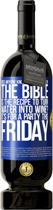 49,95 € Free Shipping | Red Wine Premium Edition MBS® Reserve Does anyone know on which page of the Bible is the recipe to turn water into wine? It's for a party this Friday Blue Label. Customizable label Reserve 12 Months Harvest 2015 Tempranillo