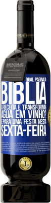 49,95 € Envio grátis | Vinho tinto Edição Premium MBS® Reserva Alguém sabe em qual página da Bíblia a receita é transformar água em vinho? É para uma festa nesta sexta-feira Etiqueta Azul. Etiqueta personalizável Reserva 12 Meses Colheita 2015 Tempranillo