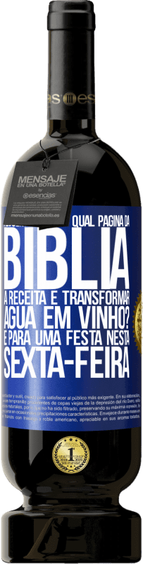 49,95 € Envio grátis | Vinho tinto Edição Premium MBS® Reserva Alguém sabe em qual página da Bíblia a receita é transformar água em vinho? É para uma festa nesta sexta-feira Etiqueta Azul. Etiqueta personalizável Reserva 12 Meses Colheita 2015 Tempranillo