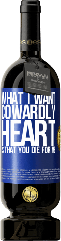 49,95 € Free Shipping | Red Wine Premium Edition MBS® Reserve What I want, cowardly heart, is that you die for me Blue Label. Customizable label Reserve 12 Months Harvest 2015 Tempranillo
