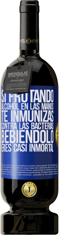 49,95 € Envío gratis | Vino Tinto Edición Premium MBS® Reserva Si frotando alcohol en las manos te inmunizas contra las bacterias, bebiéndolo eres casi inmortal Etiqueta Azul. Etiqueta personalizable Reserva 12 Meses Cosecha 2015 Tempranillo