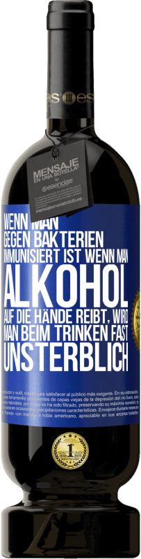 49,95 € Kostenloser Versand | Rotwein Premium Ausgabe MBS® Reserve Wenn man gegen Bakterien immunisiert ist wenn man Alkohol auf die Hände reibt, wird man beim Trinken fast unsterblich Blaue Markierung. Anpassbares Etikett Reserve 12 Monate Ernte 2015 Tempranillo