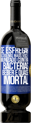 49,95 € Envio grátis | Vinho tinto Edição Premium MBS® Reserva Se esfregar álcool nas mãos, você é imunizado contra bactérias, beber é quase imortal Etiqueta Azul. Etiqueta personalizável Reserva 12 Meses Colheita 2015 Tempranillo