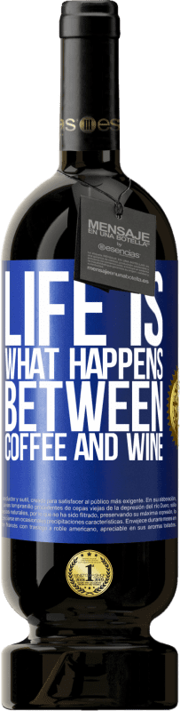 49,95 € Free Shipping | Red Wine Premium Edition MBS® Reserve Life is what happens between coffee and wine Blue Label. Customizable label Reserve 12 Months Harvest 2014 Tempranillo