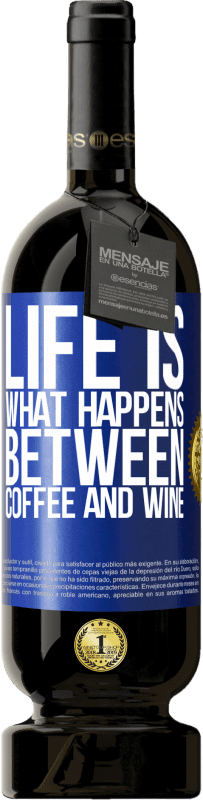 49,95 € Free Shipping | Red Wine Premium Edition MBS® Reserve Life is what happens between coffee and wine Blue Label. Customizable label Reserve 12 Months Harvest 2015 Tempranillo