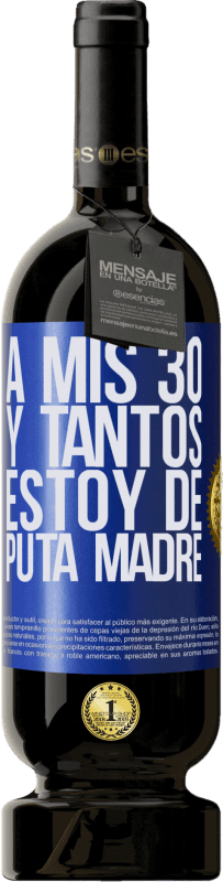 49,95 € Envío gratis | Vino Tinto Edición Premium MBS® Reserva A mis 30 y tantos, estoy de puta madre Etiqueta Azul. Etiqueta personalizable Reserva 12 Meses Cosecha 2015 Tempranillo