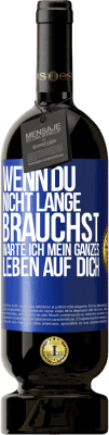 49,95 € Kostenloser Versand | Rotwein Premium Ausgabe MBS® Reserve Wenn du nicht lange brauchst, warte ich mein ganzes Leben auf dich Blaue Markierung. Anpassbares Etikett Reserve 12 Monate Ernte 2014 Tempranillo