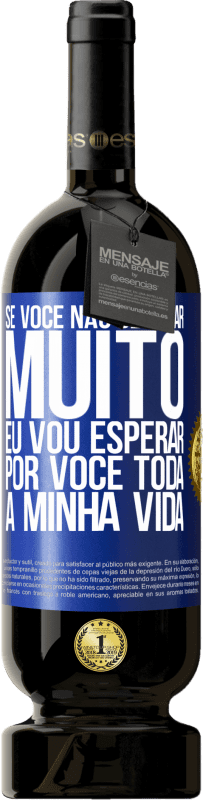 49,95 € Envio grátis | Vinho tinto Edição Premium MBS® Reserva Se você não demorar muito, eu vou esperar por você toda a minha vida Etiqueta Azul. Etiqueta personalizável Reserva 12 Meses Colheita 2016 Tempranillo