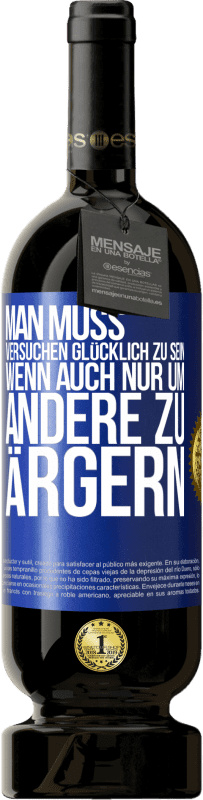 49,95 € Kostenloser Versand | Rotwein Premium Ausgabe MBS® Reserve Man muss versuchen glücklich zu sein, wenn auch nur um andere zu ärgern Blaue Markierung. Anpassbares Etikett Reserve 12 Monate Ernte 2015 Tempranillo