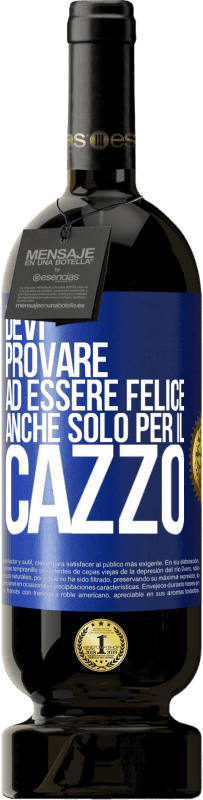 49,95 € Spedizione Gratuita | Vino rosso Edizione Premium MBS® Riserva Devi provare ad essere felice, anche solo per il cazzo Etichetta Blu. Etichetta personalizzabile Riserva 12 Mesi Raccogliere 2015 Tempranillo