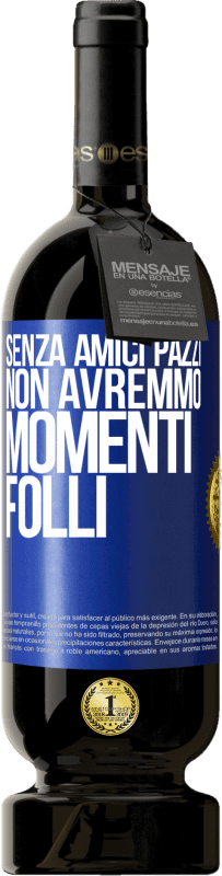 49,95 € Spedizione Gratuita | Vino rosso Edizione Premium MBS® Riserva Senza amici pazzi, non avremmo momenti folli Etichetta Blu. Etichetta personalizzabile Riserva 12 Mesi Raccogliere 2015 Tempranillo