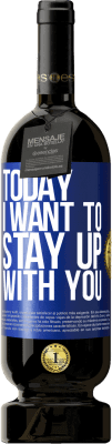 49,95 € Free Shipping | Red Wine Premium Edition MBS® Reserve Today I want to stay up with you Blue Label. Customizable label Reserve 12 Months Harvest 2016 Tempranillo