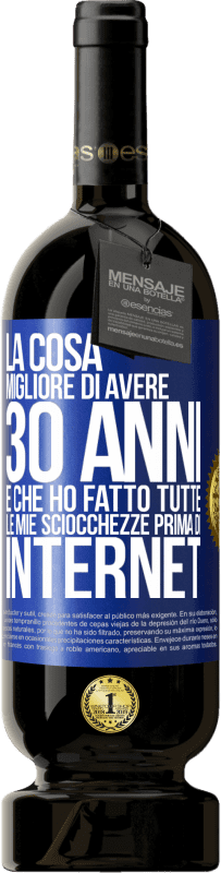 49,95 € Spedizione Gratuita | Vino rosso Edizione Premium MBS® Riserva La cosa migliore di avere 30 anni è che ho fatto tutte le mie sciocchezze prima di Internet Etichetta Blu. Etichetta personalizzabile Riserva 12 Mesi Raccogliere 2015 Tempranillo