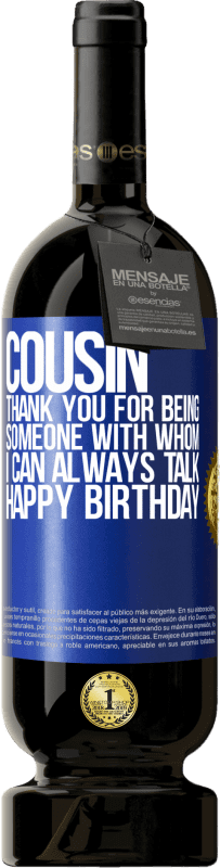 49,95 € Free Shipping | Red Wine Premium Edition MBS® Reserve Cousin. Thank you for being someone with whom I can always talk. Happy Birthday Blue Label. Customizable label Reserve 12 Months Harvest 2015 Tempranillo