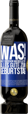 49,95 € Kostenloser Versand | Rotwein Premium Ausgabe MBS® Reserve Was! Wirst du schon wieder älter? Alles Gute zum Geburtstag Blaue Markierung. Anpassbares Etikett Reserve 12 Monate Ernte 2016 Tempranillo