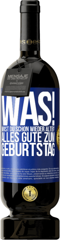 49,95 € Kostenloser Versand | Rotwein Premium Ausgabe MBS® Reserve Was! Wirst du schon wieder älter? Alles Gute zum Geburtstag Blaue Markierung. Anpassbares Etikett Reserve 12 Monate Ernte 2015 Tempranillo