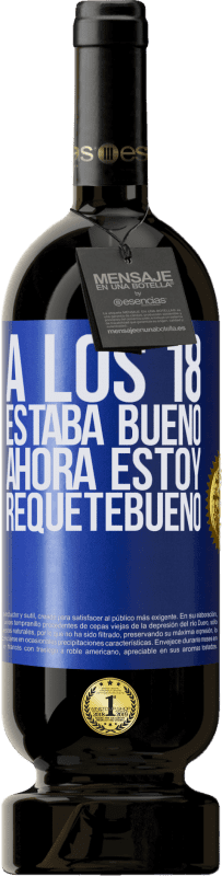 49,95 € Envío gratis | Vino Tinto Edición Premium MBS® Reserva A los 18 estaba bueno. Ahora estoy requetebueno Etiqueta Azul. Etiqueta personalizable Reserva 12 Meses Cosecha 2015 Tempranillo