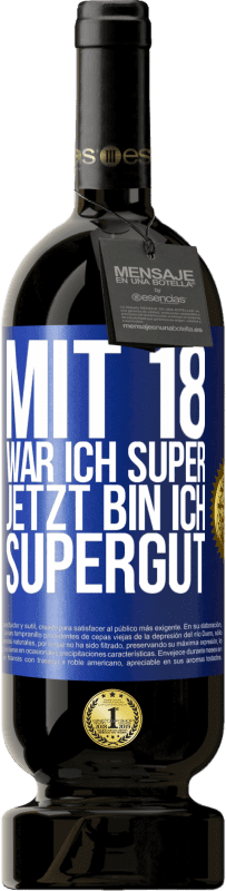 49,95 € Kostenloser Versand | Rotwein Premium Ausgabe MBS® Reserve Mit 18 war ich super. Jetzt bin ich supergut Blaue Markierung. Anpassbares Etikett Reserve 12 Monate Ernte 2015 Tempranillo