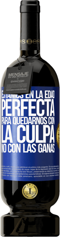 49,95 € Envío gratis | Vino Tinto Edición Premium MBS® Reserva Estamos en la edad perfecta, para quedarnos con la culpa, no con las ganas Etiqueta Azul. Etiqueta personalizable Reserva 12 Meses Cosecha 2016 Tempranillo