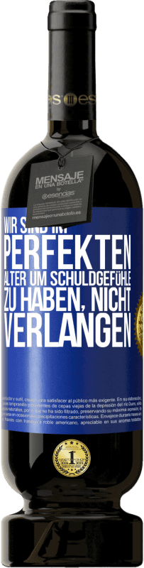 49,95 € Kostenloser Versand | Rotwein Premium Ausgabe MBS® Reserve Wir sind im perfekten Alter, um Schuldgefühle zu haben, nicht Verlangen Blaue Markierung. Anpassbares Etikett Reserve 12 Monate Ernte 2015 Tempranillo