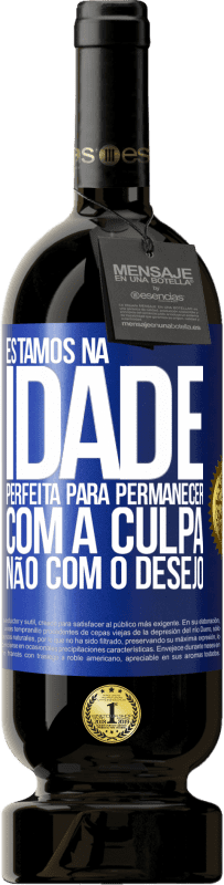 49,95 € Envio grátis | Vinho tinto Edição Premium MBS® Reserva Estamos na idade perfeita, para permanecer com a culpa, não com o desejo Etiqueta Azul. Etiqueta personalizável Reserva 12 Meses Colheita 2016 Tempranillo