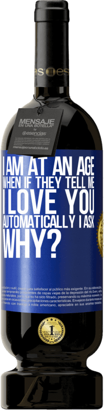 49,95 € Free Shipping | Red Wine Premium Edition MBS® Reserve I am at an age when if they tell me, I love you automatically I ask, why? Blue Label. Customizable label Reserve 12 Months Harvest 2016 Tempranillo