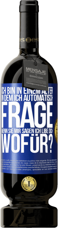 49,95 € Kostenloser Versand | Rotwein Premium Ausgabe MBS® Reserve Ich bin in einem Alter in dem ich automatisch frage, wenn sie mir sagen ich libe dich, wofür? Blaue Markierung. Anpassbares Etikett Reserve 12 Monate Ernte 2015 Tempranillo