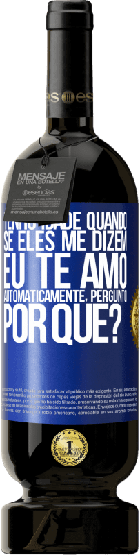 49,95 € Envio grátis | Vinho tinto Edição Premium MBS® Reserva Tenho idade quando, se eles me dizem, eu te amo automaticamente, pergunto, por quê? Etiqueta Azul. Etiqueta personalizável Reserva 12 Meses Colheita 2015 Tempranillo