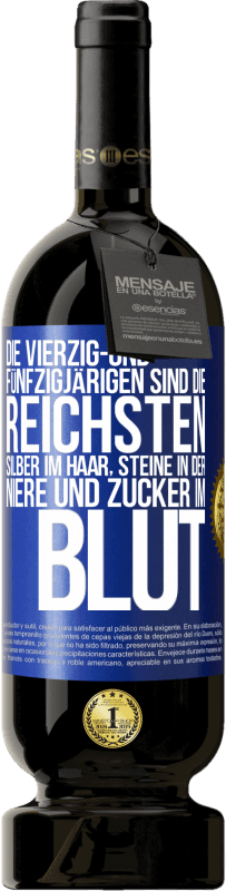49,95 € Kostenloser Versand | Rotwein Premium Ausgabe MBS® Reserve Die Vierzig- und Fünfzigjärigen sind die reichsten, Silber im Haar, Steine in der Niere und Zucker im Blut Blaue Markierung. Anpassbares Etikett Reserve 12 Monate Ernte 2016 Tempranillo