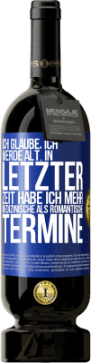 49,95 € Kostenloser Versand | Rotwein Premium Ausgabe MBS® Reserve Ich glaube, ich werde alt. In letzter Zeit habe ich mehr medizinische als romantische Termine Blaue Markierung. Anpassbares Etikett Reserve 12 Monate Ernte 2015 Tempranillo