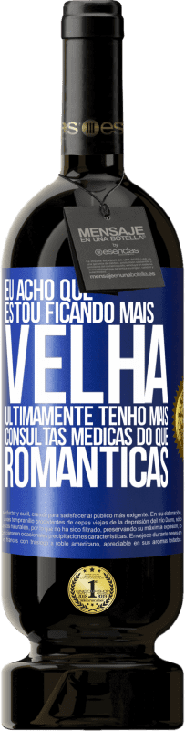49,95 € Envio grátis | Vinho tinto Edição Premium MBS® Reserva Eu acho que estou ficando mais velha. Ultimamente tenho mais consultas médicas do que românticas Etiqueta Azul. Etiqueta personalizável Reserva 12 Meses Colheita 2016 Tempranillo