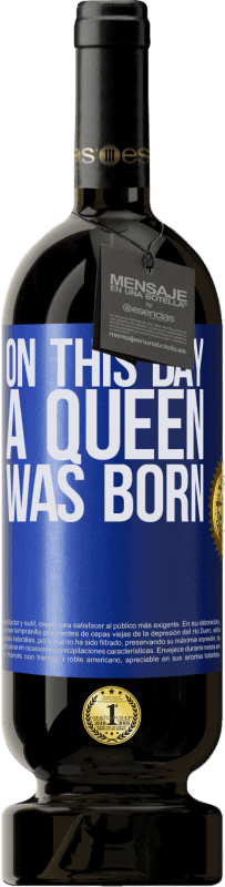 49,95 € Envío gratis | Vino Tinto Edición Premium MBS® Reserva On this day a queen was born Etiqueta Azul. Etiqueta personalizable Reserva 12 Meses Cosecha 2014 Tempranillo