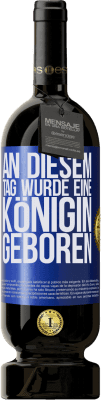 49,95 € Kostenloser Versand | Rotwein Premium Ausgabe MBS® Reserve An diesem Tag wurde eine Königin geboren Blaue Markierung. Anpassbares Etikett Reserve 12 Monate Ernte 2016 Tempranillo