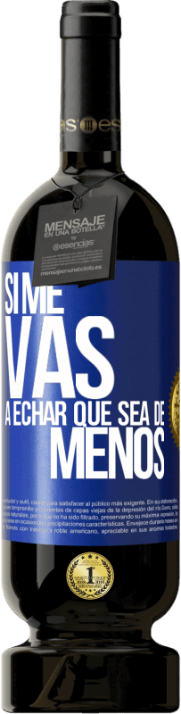 49,95 € Free Shipping | Red Wine Premium Edition MBS® Reserve If you're going to miss me, let it be Blue Label. Customizable label Reserve 12 Months Harvest 2014 Tempranillo