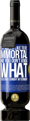 49,95 € Free Shipping | Red Wine Premium Edition MBS® Reserve You would like to be immortal and you don't know what to do on a Sunday afternoon? Blue Label. Customizable label Reserve 12 Months Harvest 2016 Tempranillo