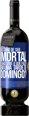 49,95 € Envio grátis | Vinho tinto Edição Premium MBS® Reserva Você gostaria de ser imortal e não sabe o que fazer em uma tarde de domingo? Etiqueta Azul. Etiqueta personalizável Reserva 12 Meses Colheita 2014 Tempranillo