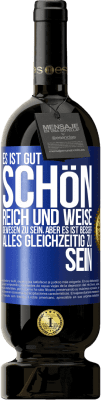 49,95 € Kostenloser Versand | Rotwein Premium Ausgabe MBS® Reserve Es ist gut, schön, reich und weise gewesen zu sein, aber es ist besser, alles gleichzeitig zu sein Blaue Markierung. Anpassbares Etikett Reserve 12 Monate Ernte 2014 Tempranillo