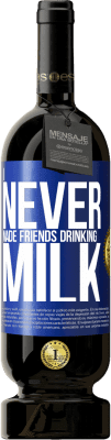 49,95 € Free Shipping | Red Wine Premium Edition MBS® Reserve I never made friends drinking milk Blue Label. Customizable label Reserve 12 Months Harvest 2015 Tempranillo