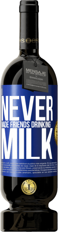 49,95 € Free Shipping | Red Wine Premium Edition MBS® Reserve I never made friends drinking milk Blue Label. Customizable label Reserve 12 Months Harvest 2014 Tempranillo