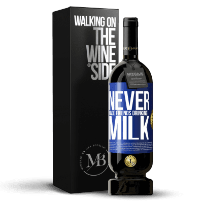 «I never made friends drinking milk» Premium Edition MBS® Reserve