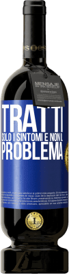 49,95 € Spedizione Gratuita | Vino rosso Edizione Premium MBS® Riserva Tratti solo i sintomi e non il problema Etichetta Blu. Etichetta personalizzabile Riserva 12 Mesi Raccogliere 2014 Tempranillo