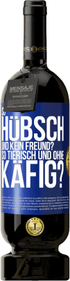 49,95 € Kostenloser Versand | Rotwein Premium Ausgabe MBS® Reserve So hübsch und kein Freund? So tierisch und ohne Käfig? Blaue Markierung. Anpassbares Etikett Reserve 12 Monate Ernte 2014 Tempranillo