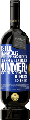 49,95 € Kostenloser Versand | Rotwein Premium Ausgabe MBS® Reserve Bist du gelangweilt? Sende eine Nachricht an 3 oder 4 willkürliche Nummern: Sagst du es deiner Frau oder sage ich es ihr? Blaue Markierung. Anpassbares Etikett Reserve 12 Monate Ernte 2015 Tempranillo