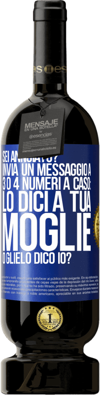 49,95 € Spedizione Gratuita | Vino rosso Edizione Premium MBS® Riserva Sei annoiato Invia un messaggio a 3 o 4 numeri a caso: lo dici a tua moglie o glielo dico io? Etichetta Blu. Etichetta personalizzabile Riserva 12 Mesi Raccogliere 2014 Tempranillo