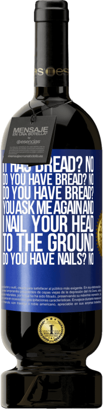 49,95 € Free Shipping | Red Wine Premium Edition MBS® Reserve It has Bread? No. Do you have bread? No. Do you have bread? You ask me again and I nail your head to the ground. Do you have Blue Label. Customizable label Reserve 12 Months Harvest 2016 Tempranillo